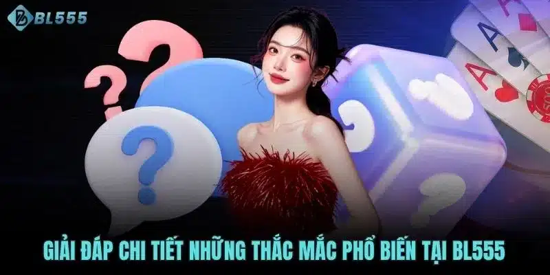 Giải đáp chi tiết những thắc mắc phổ biến tại BL555 